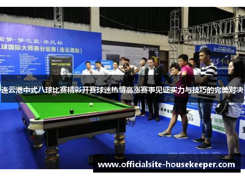 连云港中式八球比赛精彩开赛球迷热情高涨赛事见证实力与技巧的完美对决